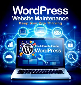 The Ultimate Guide to WordPress Website Maintenance: Keep Your Site Thriving